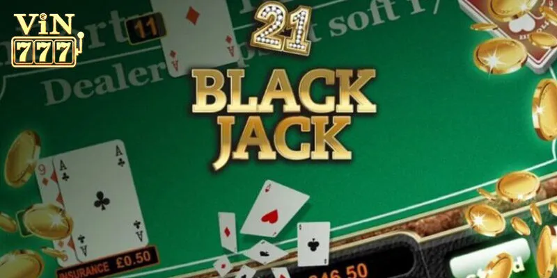 Cách chơi Blackjack Vin777 chuẩn xác nhất cho tân binh