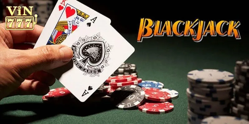 Vài nét cơ bản về game bài Blackjack Vin777