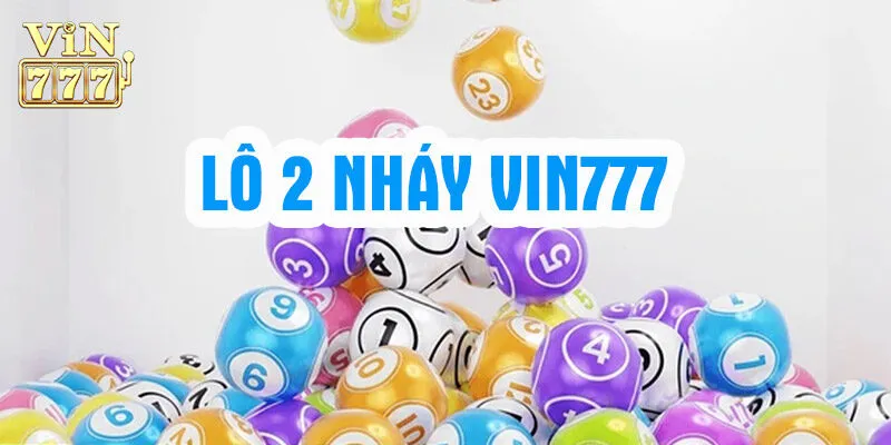 Giải đáp Lô 2 nháy Vin777 là gì?