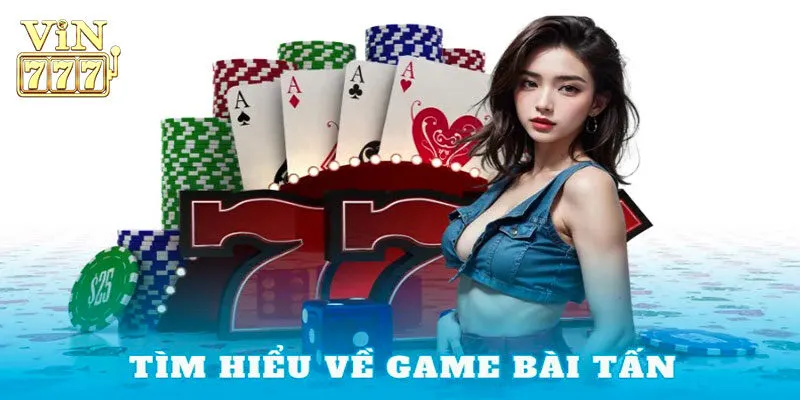 Thế nào là game bài Tấn Vin777?